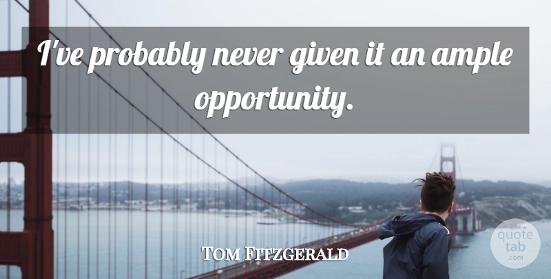 Tom Fitzgerald Quote About Given: Ive Probably Never Given It...