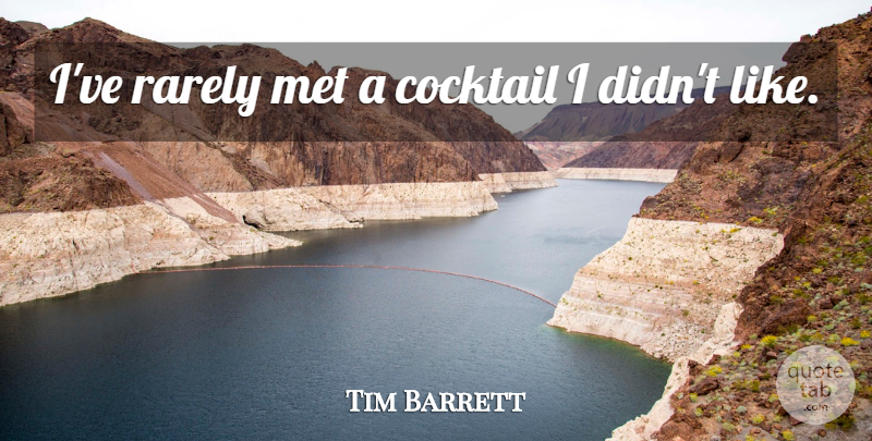 Tim Barrett Quote About Cocktail, Met, Rarely: Ive Rarely Met A Cocktail...