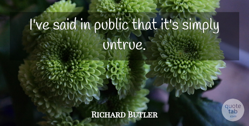 Richard Butler Quote About Public, Simply: Ive Said In Public That...
