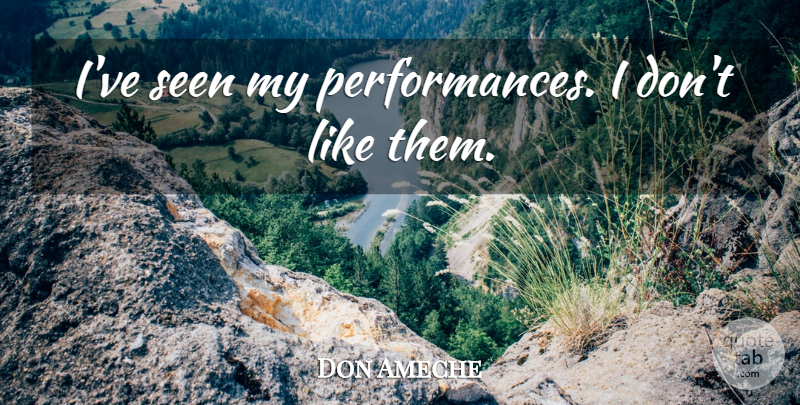 Don Ameche Quote About Performances: Ive Seen My Performances I...