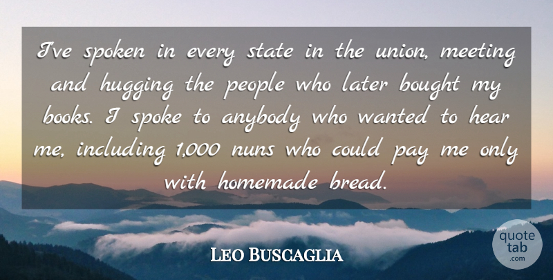 Leo Buscaglia Quote About Anybody, Bought, Hear, Homemade, Hugging: Ive Spoken In Every State...