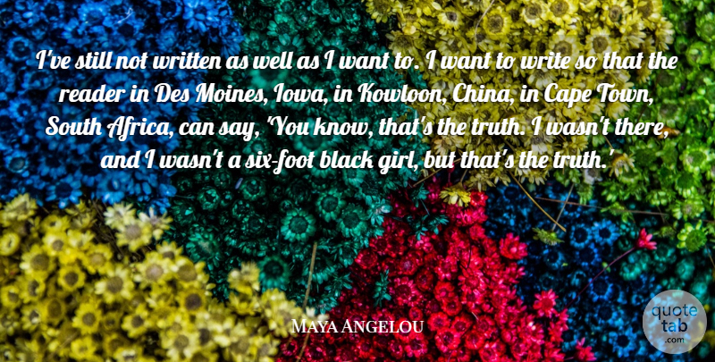 Maya Angelou Quote About Cape, Reader, South, Truth, Written: Ive Still Not Written As...