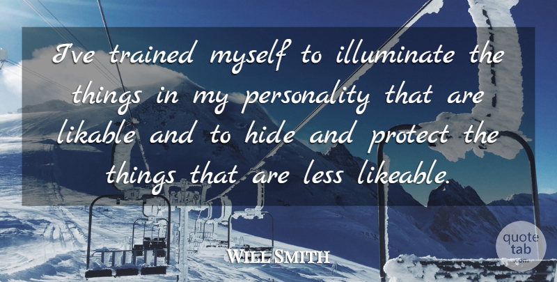 Will Smith Quote About Personality, Protect, Likeable: Ive Trained Myself To Illuminate...