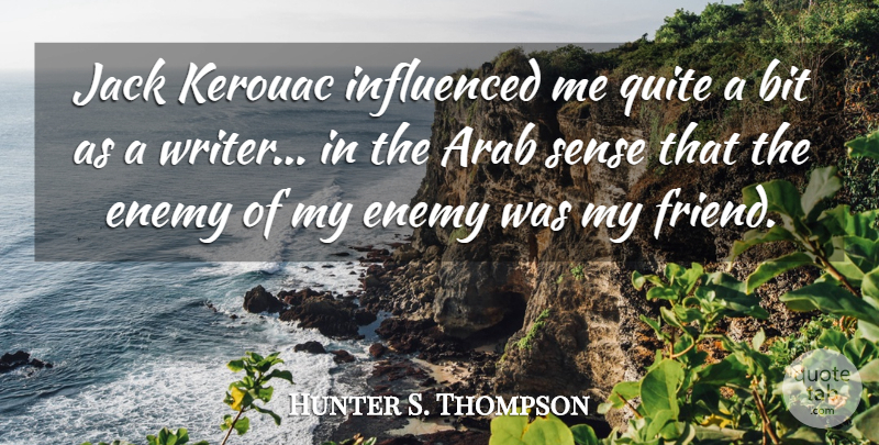 Hunter S. Thompson Quote About Enemy, Gonzo Journalism, My Friends: Jack Kerouac Influenced Me Quite...