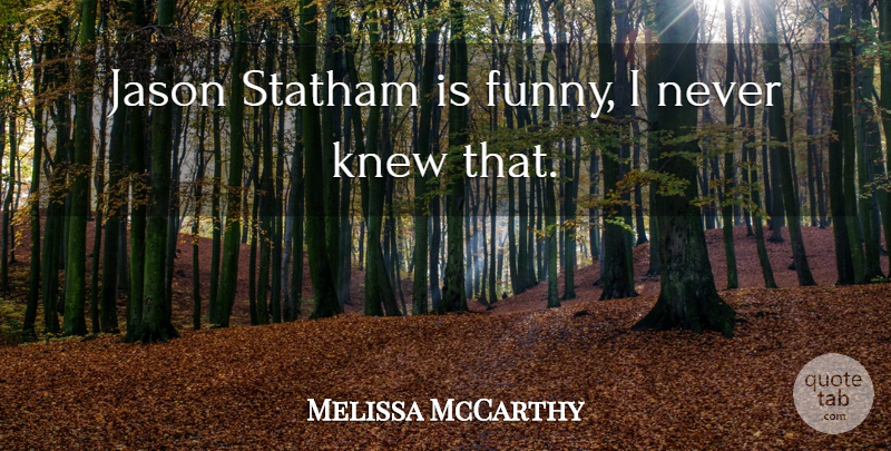 Melissa McCarthy Quote About Funny: Jason Statham Is Funny I...