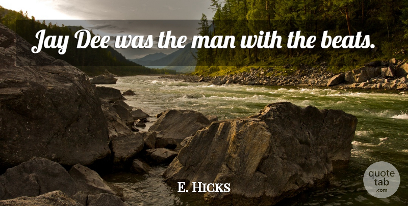 E. Hicks Quote About Jay, Man: Jay Dee Was The Man...