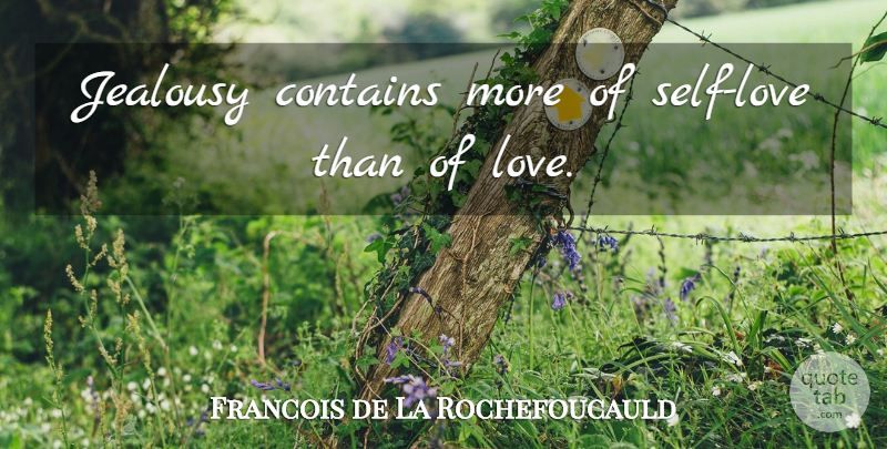 Francois de La Rochefoucauld Quote About Love, Jealousy, Self: Jealousy Contains More Of Self...