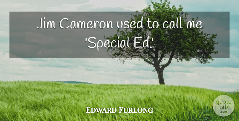 Edward Furlong Quote About Special, Used, Call Me: Jim Cameron Used To Call...