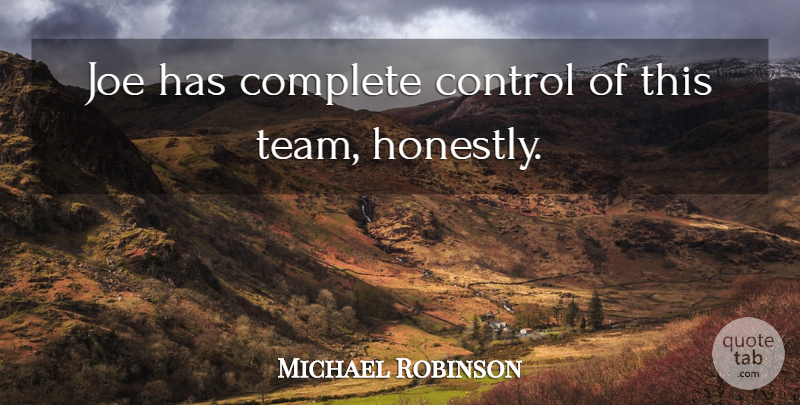 Michael Robinson Quote About Complete, Control, Joe: Joe Has Complete Control Of...