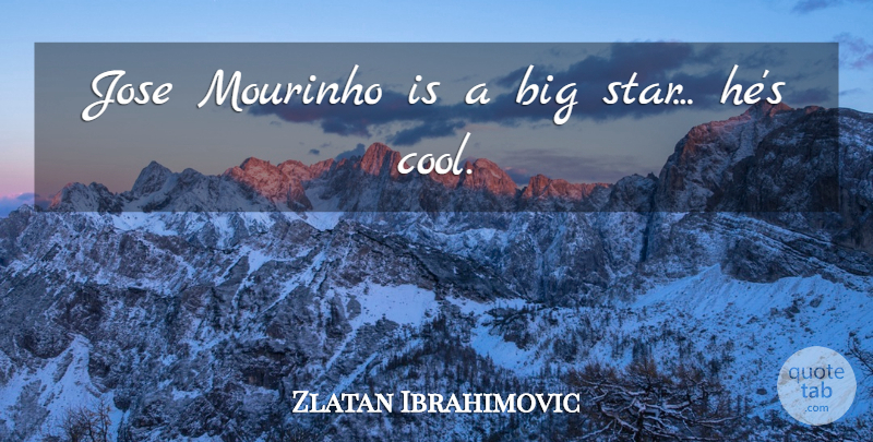 Zlatan Ibrahimovic Quote About Cool: Jose Mourinho Is A Big...