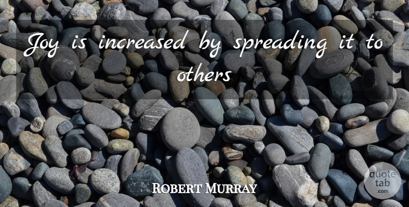Robert Murray Quote About Increased, Joy, Others, Spreading: Joy Is Increased By Spreading...