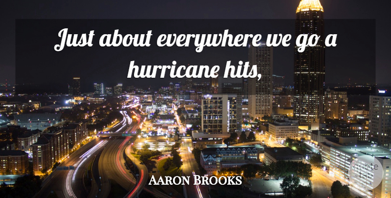 Aaron Brooks Quote About Everywhere, Hurricane: Just About Everywhere We Go...