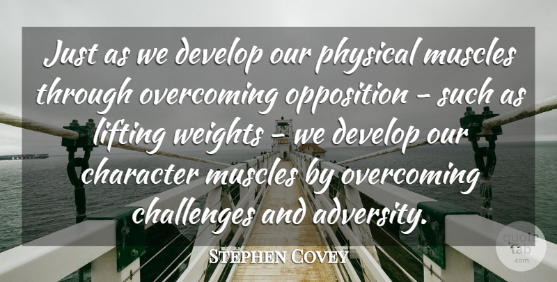Stephen Covey Quote About Challenges, Develop, Lifting, Muscles, Opposition: Just As We Develop Our...