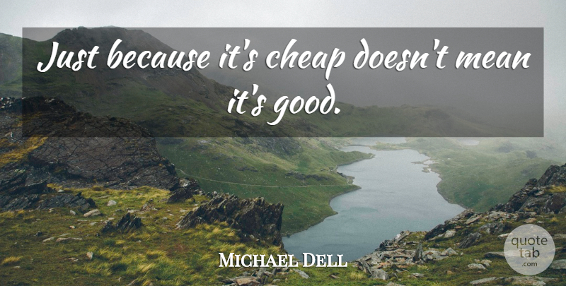 Michael Dell Quote About Cheap, Mean: Just Because Its Cheap Doesnt...