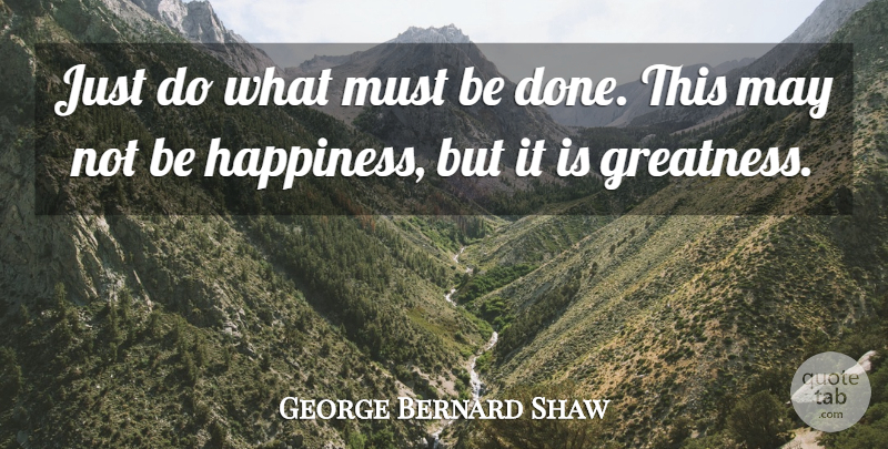 George Bernard Shaw Quote About Happiness, Happy, Greatness: Just Do What Must Be...