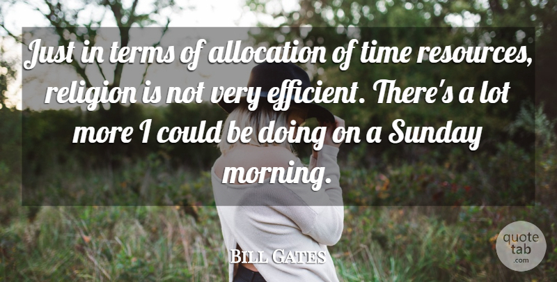 Bill Gates Quote About Inspirational, Morning, Atheist: Just In Terms Of Allocation...