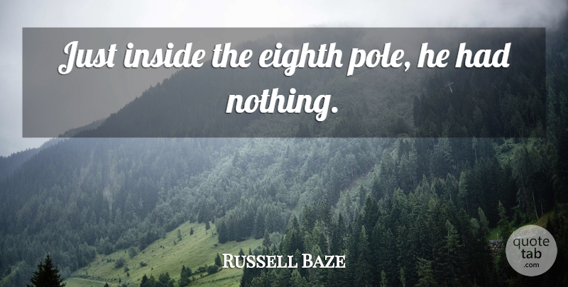 Russell Baze Quote About Eighth, Inside: Just Inside The Eighth Pole...