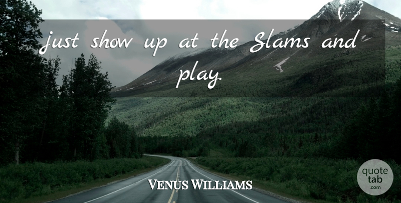 Venus Williams Quote About undefined: Just Show Up At The...