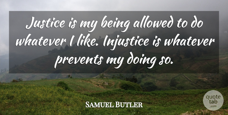 Samuel Butler Quote About Justice, Injustice, Justice And Injustice: Justice Is My Being Allowed...