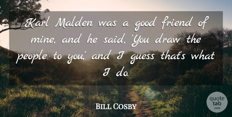 Bill Cosby Quote About Draw, Good, Guess, Karl, People: Karl Malden Was A Good...