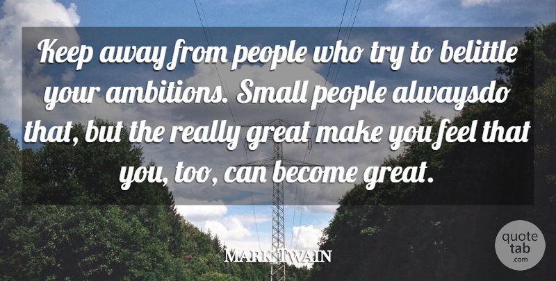 Mark Twain Quote About Belittle, Great, People, Small: Keep Away From People Who...