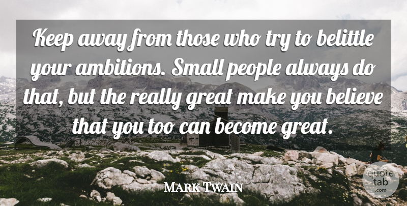 Mark Twain Quote About Achievement, Believe, Belittle, Great, People: Keep Away From Those Who...