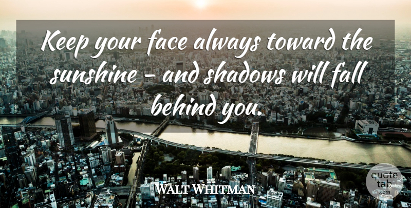 Walt Whitman Quote About Inspirational, Positive, Happiness: Keep Your Face Always Toward...