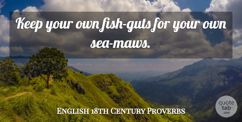 English 18th Century Proverbs Quote About Proverbs: Keep Your Own Fish Guts...