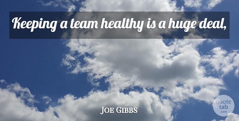 Joe Gibbs Quote About Healthy, Huge, Keeping, Team: Keeping A Team Healthy Is...