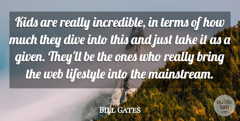 Bill Gates Quote About Bring, Dive, Kids, Lifestyle, Terms: Kids Are Really Incredible In...