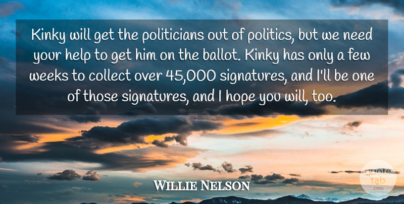 Willie Nelson Quote About Collect, Few, Help, Hope, Kinky: Kinky Will Get The Politicians...