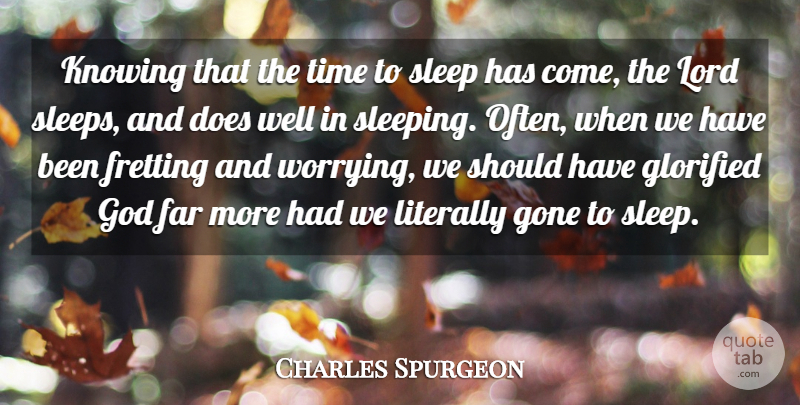 Charles Spurgeon Quote About Far, Glorified, God, Gone, Knowing: Knowing That The Time To...