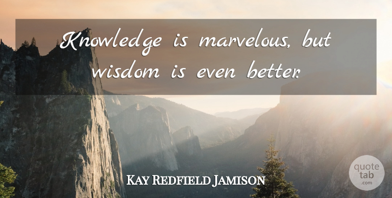 Kay Redfield Jamison Quote About Life, Marvelous: Knowledge Is Marvelous But Wisdom...