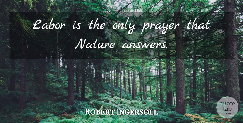 Robert Green Ingersoll Quote About Prayer, Labor Day, Answers: Labor Is The Only Prayer...