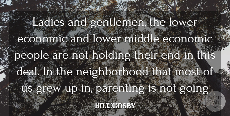 Bill Cosby Quote About Economic, Gentlemen, Grew, Holding, Ladies: Ladies And Gentlemen The Lower...