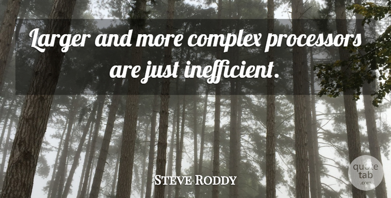Steve Roddy Quote About Complex, Larger: Larger And More Complex Processors...