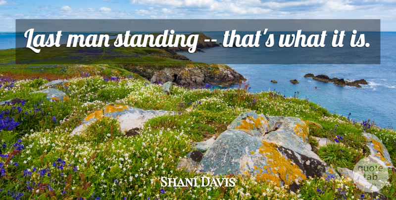 Shani Davis Quote About Last, Man, Standing: Last Man Standing Thats What...