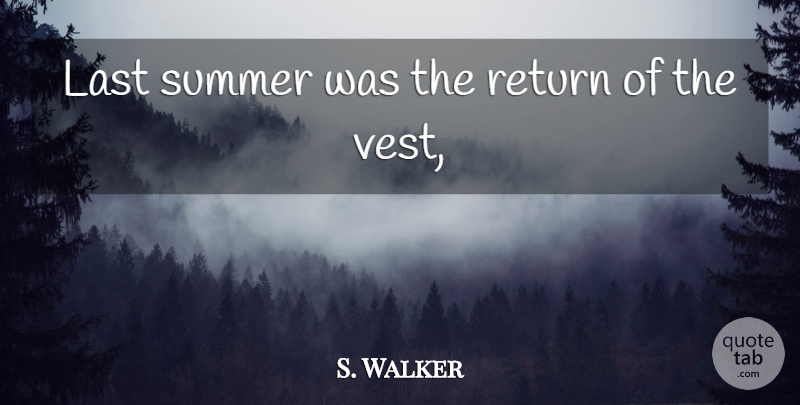 S. Walker Quote About Last, Return, Summer: Last Summer Was The Return...