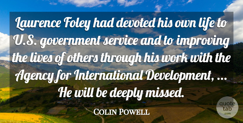 Colin Powell Quote About Agency, Deeply, Devoted, Government, Improving: Laurence Foley Had Devoted His...