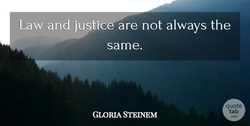 Gloria Steinem Quote About Law, Justice, Battered Women: Law And Justice Are Not...