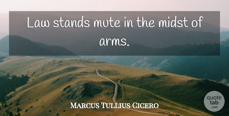 Marcus Tullius Cicero Quote About Law, Arms, Mute: Law Stands Mute In The...