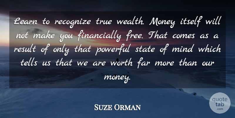 Suze Orman Quote About Far, Itself, Mind, Money, Powerful: Learn To Recognize True Wealth...