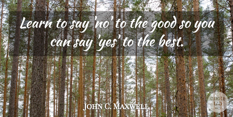 John C. Maxwell Quote About Inspirational, Leadership, Learning: Learn To Say No To...