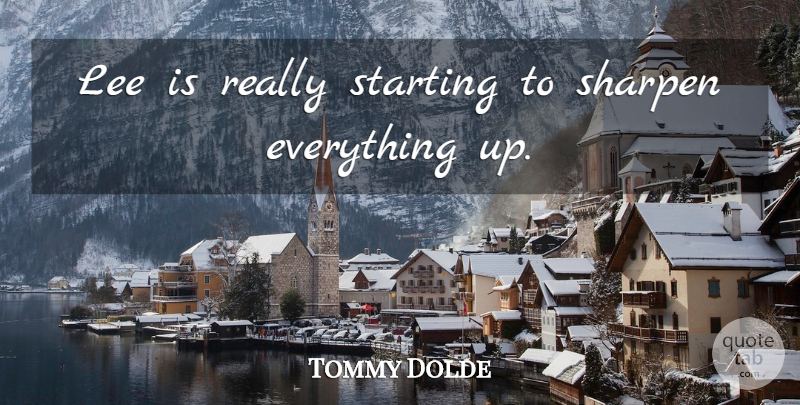 Tommy Dolde Quote About Lee, Starting: Lee Is Really Starting To...