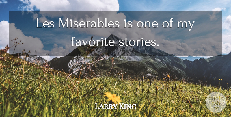 Larry King Quote About Stories, My Favorite: Les Miserables Is One Of...