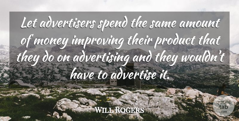 Will Rogers Quote About Advertising, Advertisement Negative, Products: Let Advertisers Spend The Same...