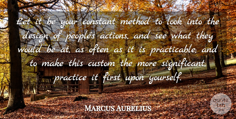 Marcus Aurelius Quote About Practice, People, Design: Let It Be Your Constant...