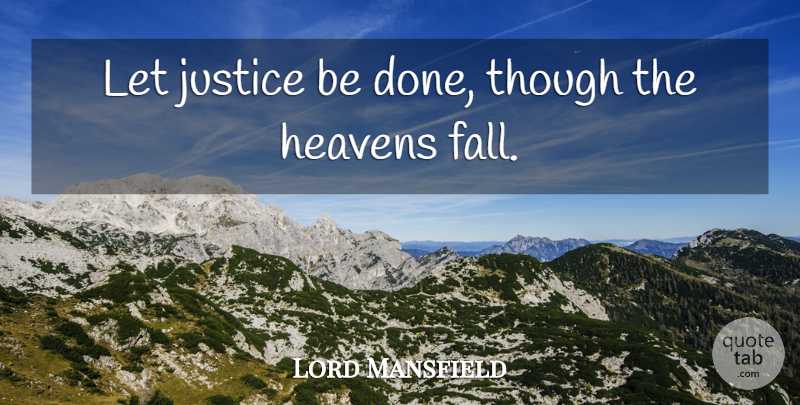 Lord Mansfield Quote About Heavens, Justice, Though: Let Justice Be Done Though...