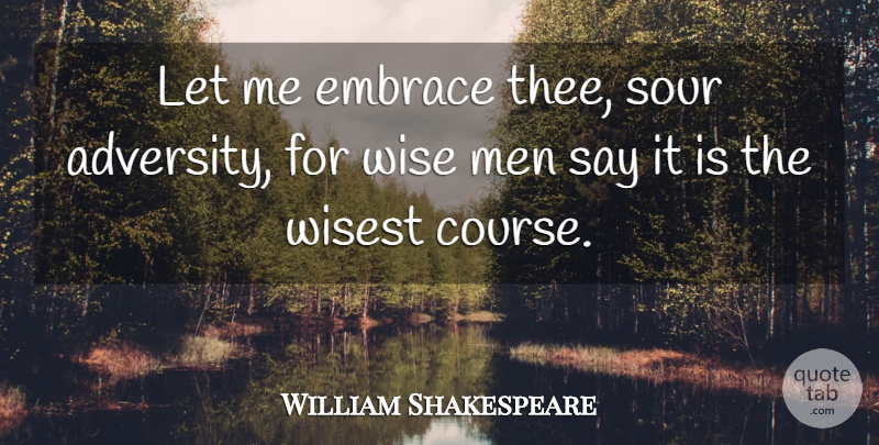 William Shakespeare Quote About Inspirational, Wise, Adversity: Let Me Embrace Thee Sour...