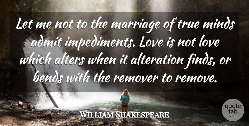 William Shakespeare Quote About Admit, Alteration, Bends, Love, Marriage: Let Me Not To The...